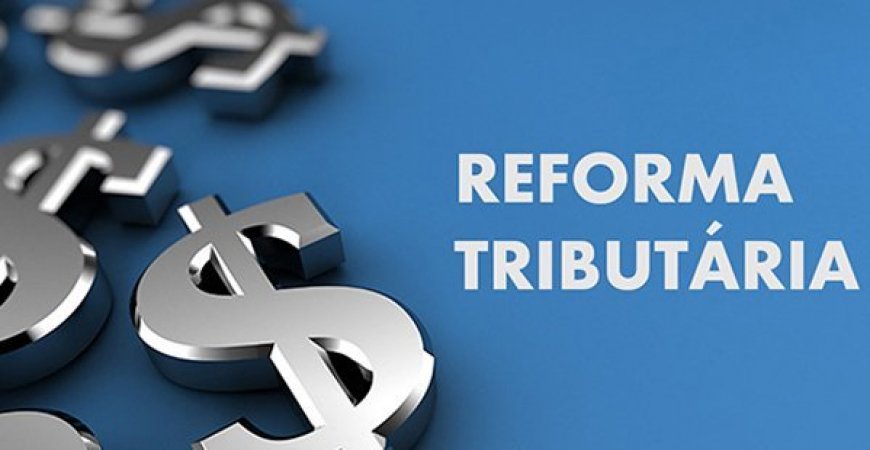 As mudanças do novo texto da reforma tributária